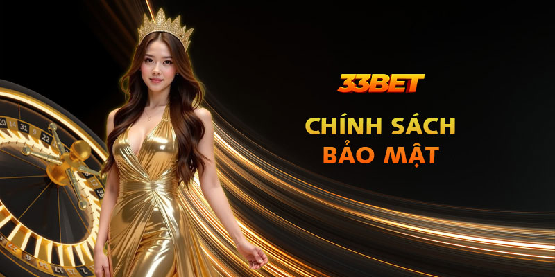 Chính sách bảo mật người dùng tại 33Bet: Kín đáo, minh bạch
