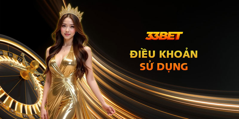 Điều khoản sử dụng 33Bet: Hiểu rõ để chơi vui, thắng lớn