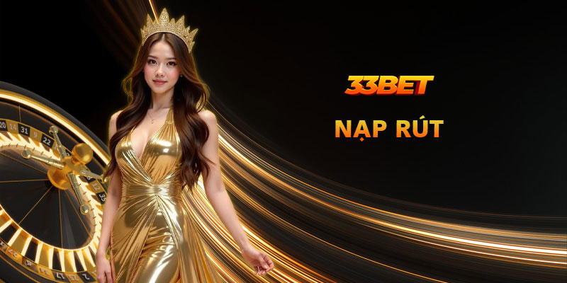 Hướng dẫn nạp rút tiền tại 33Bet an toàn và siêu nhanh chóng